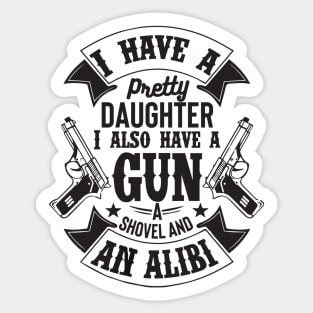 I have a pretty daughter. I also have a gun a shovel and an Alibi ! Sticker